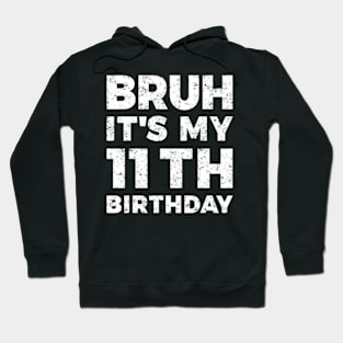 Bruh Its My 11Th Birthday 11 Year Old Birthday Hoodie